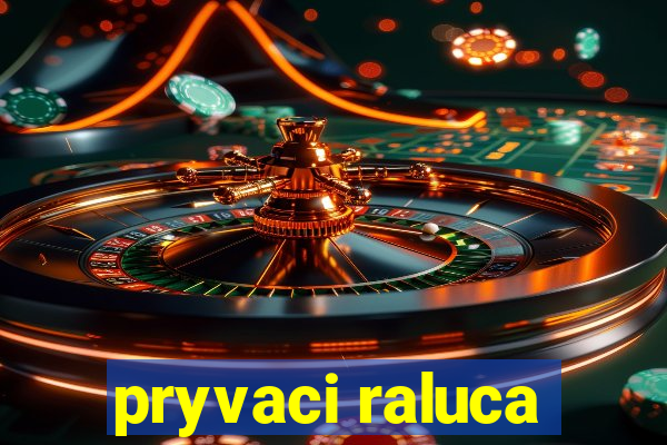 pryvaci raluca